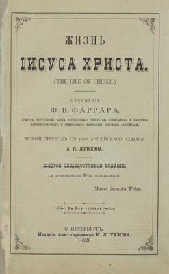 Фаррар Ф.В. Жизнь Иисуса Христа / Новый пер. с 30-го англ. изд. А.П. Лопухина. 6-е общедоступ. изд. с приложением 16-ти политипажей. В 2 ч. Ч. 1-2. СПб.: Изд. книгопродавца И.Л. Тузова, 1893.